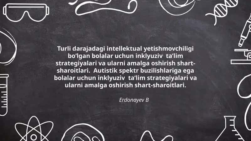 Turli darajadagi intellektual yetishmovchiligi bo‘lgan bolalar uchun inklyuziv ta’lim strategiyalari va ularni amalga oshirish shart-sharoitlari. Autistik spektr buzilishlariga ega bolalar uchun inklyuziv ta’lim strategiyalari va ularni amalga oshirish shart-sharoitlari.