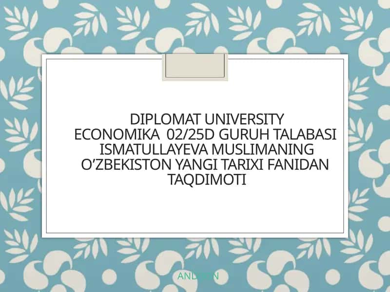Diplomat universiteti Ekonomika 02/25 D guruh talabasi Ismatullayeva Muslimaning O‘zbekiston yangi tarixi fanidan taqdimoti