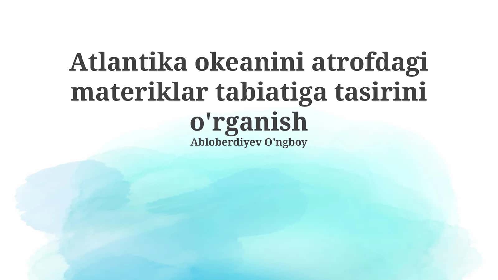 Atlantika okeanini atrofdagi materiklar tabiatiga tasirini o'rganish