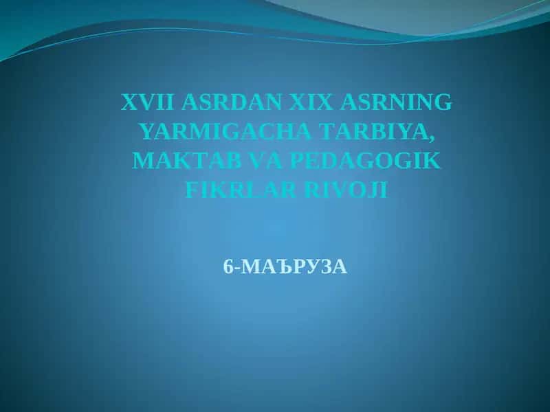 XVIIАSRDАNXIX АSRNING YARMIGАCHА TАRBIYA, MАKTАB VА PЕDАGОGIK FIKRLАR RIVOJI