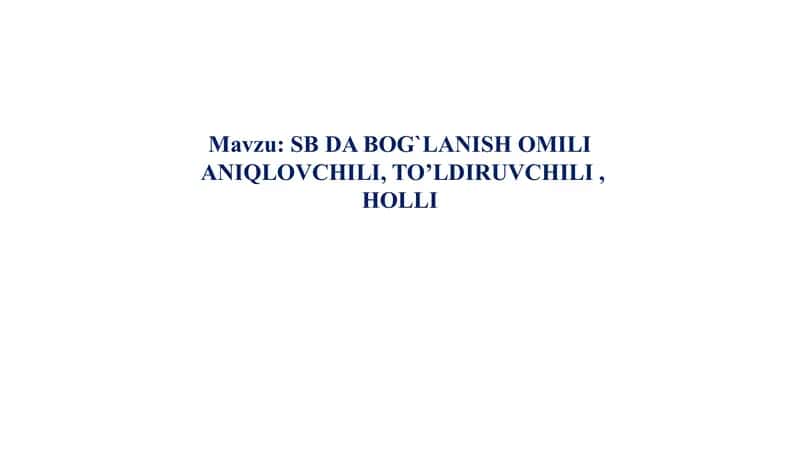 SB DA BOG`LANISH OMILI ANIQLOVCHILI, TO’LDIRUVCHILI , HOLLI