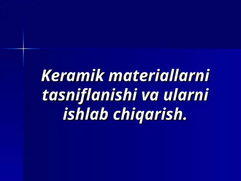 Keramik materiallarni tasniflanishi va ularni ishlab chiqarish