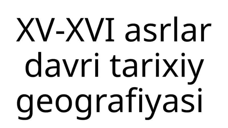 XV-XVI asrlar davri tarixiy geografiyasi
