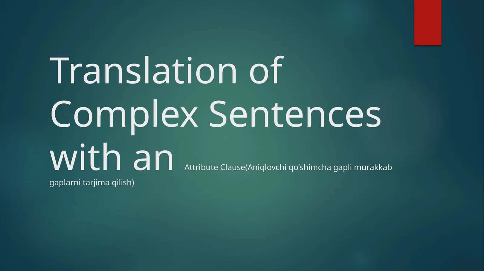 Translation of Complex Sentences with an Attribute Clause (Aniqlovchi qo‘shimcha gaplarni tarjima qilish)