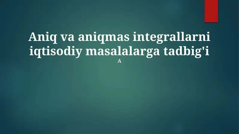 Aniq va aniqmas integrallarni iqtisodiy masalalarga tadbig'i