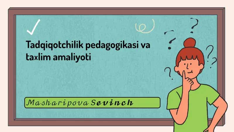 Tadqiqotchilik pedagogikasi va ta’lim amaliyoti