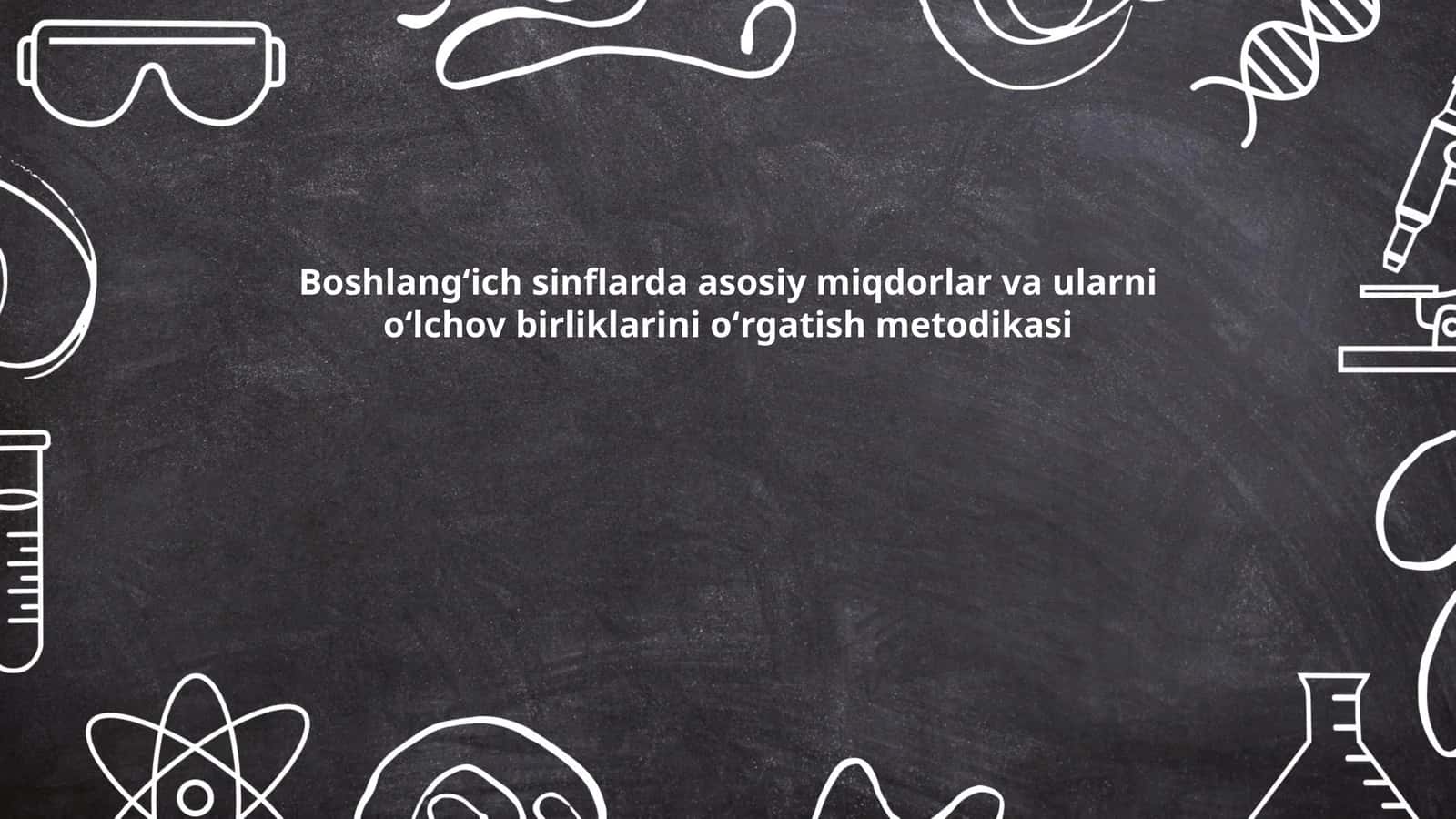 Boshlangʻich sinflarda asosiy miqdorlar va ularni oʻlchov birliklarini oʻrgatish metodikasi