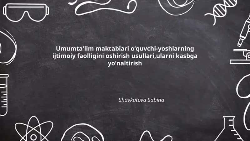 Umumta'lim maktablari oʻquvchi-yoshlarning ijtimoiy faolligini oshirish usullari,ularni kasbga yoʻnaltirish