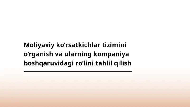 Moliyaviy ko’rsatkichlar tizimini o’rganish va ularning kompaniya boshqaruvidagi ro’linitahlilqilish