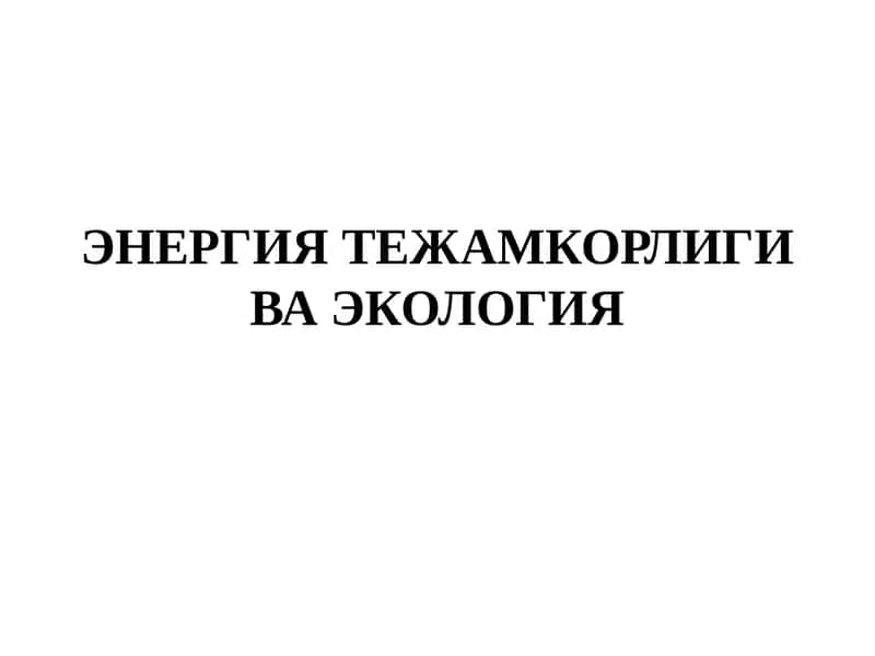 ЭНЕРГИЯ ТЕЖАМКОРЛИГИ ВА ЭКОЛОГИЯ
