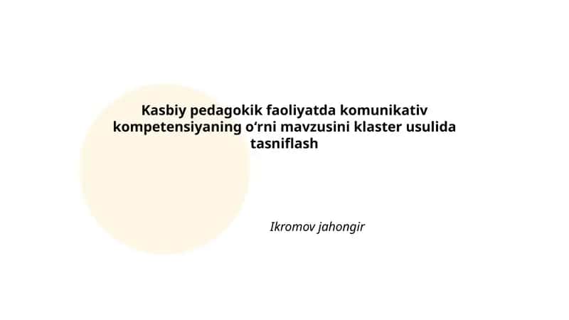 Kasbiy pedagokik faoliyatda komunikativ kompetensiyaning oʻrni mavzusini klaster usulida tasniflash