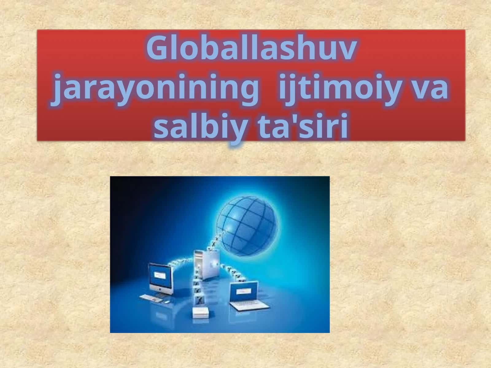 Globallashuv jarayonining ijtimoiy va salbiy ta'siri