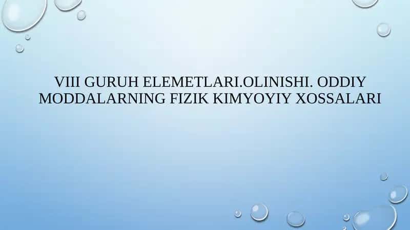 VIII guruhe elementlari.Olinishi.Oddiy omma elementlarining fizik kimyoyi xossalari