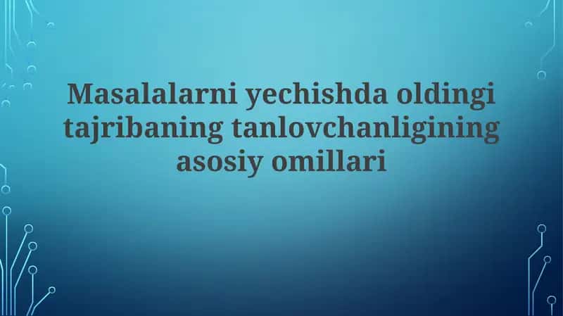 Masalalarniyechishdaoldingitajribaningtanlovchanliginingasosiyomillari