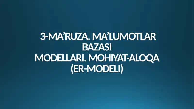 3-MA’RUZA. MA’LUMOTLAR BAZASIMODELLARI. MOHIYAT-ALOQA(ER-MODELI)