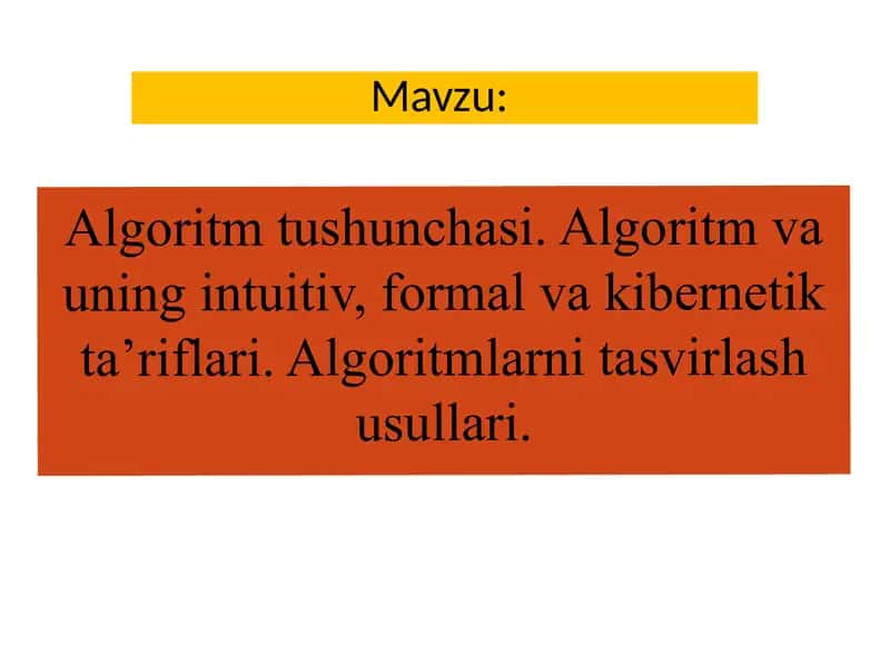 Algoritm tushunchasi. Algoritm va uning intuitiv, formal va kibernetik ta’riflari. Algoritmlarni tasvirlash usullari