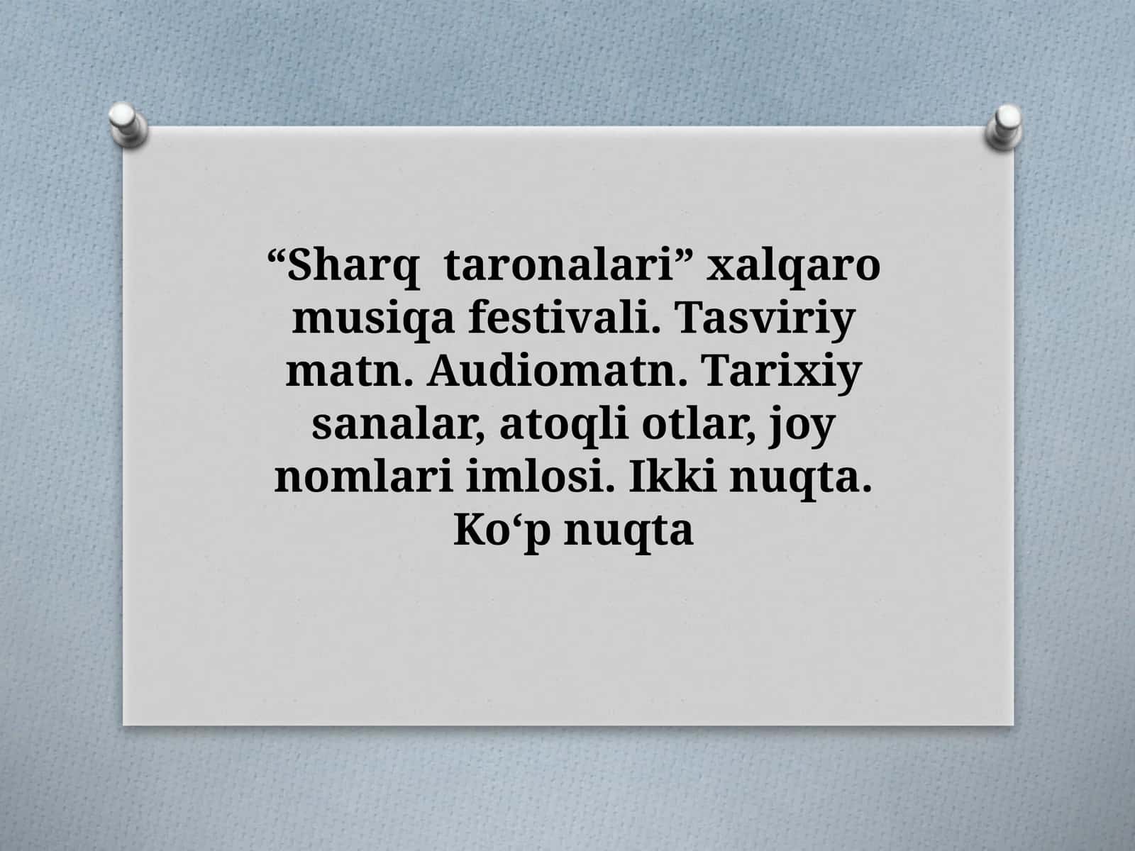 “Sharqtaronalari” xalqaro musiqa festivali. Tasviriy matn. Audiomatn. Tarixiy sanalar, atoqli otlar, joynomlari imlosi