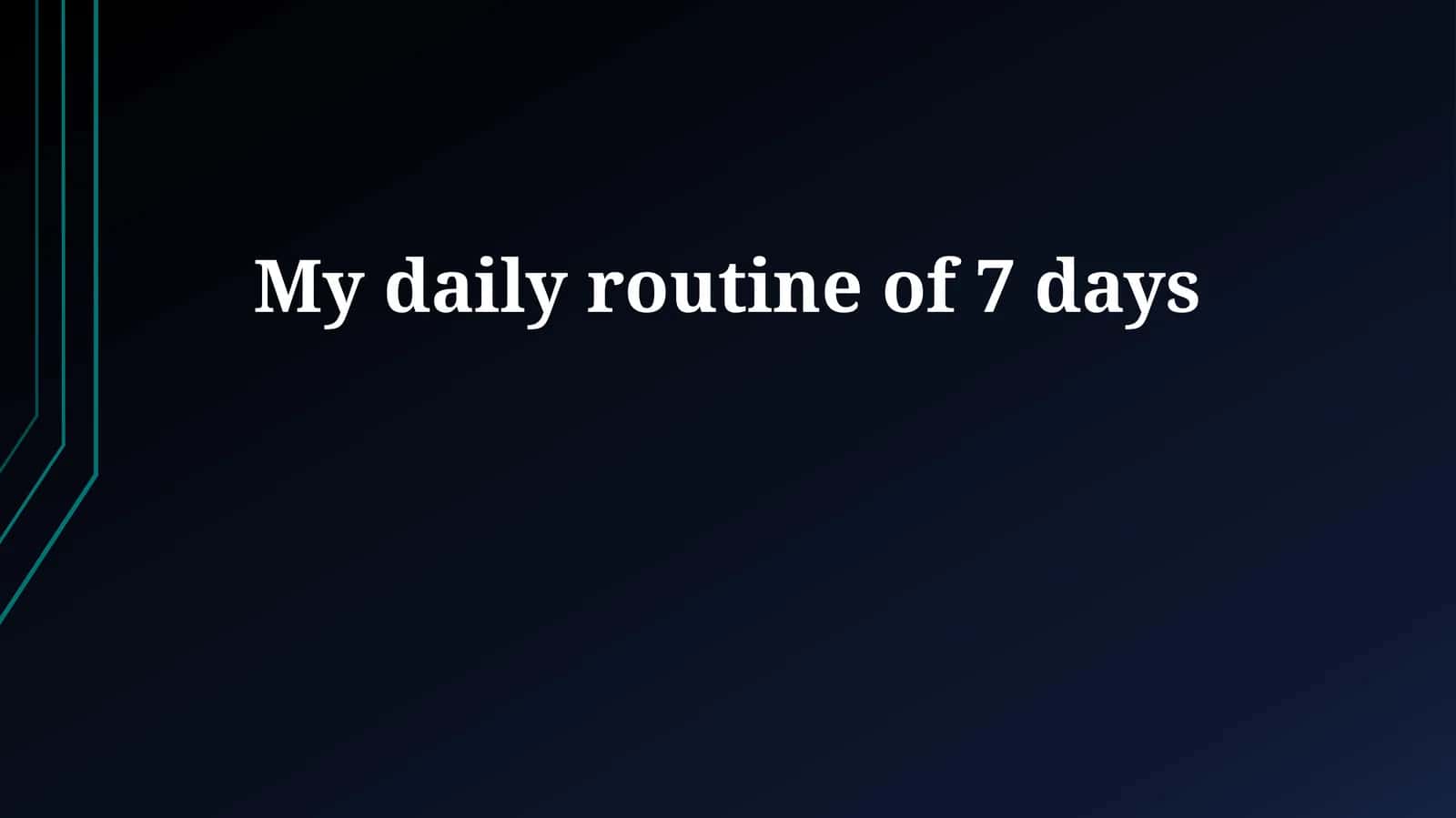 My daily routine of 7 days