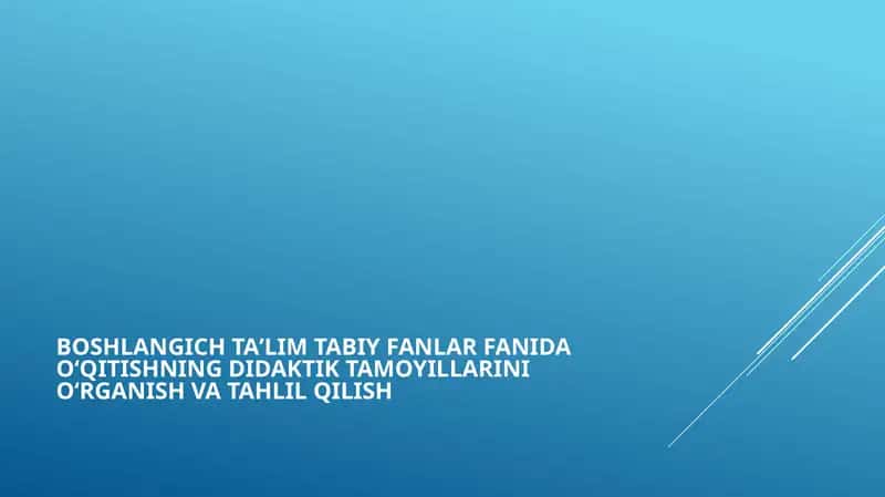 BOSHLANGICHTAʼLIMTABIY FANLAR FANIDAOʻQITISHNINGDIDAKTIK TAMOYILLARINIOʻRGANISHVA TAHLIL QILISH