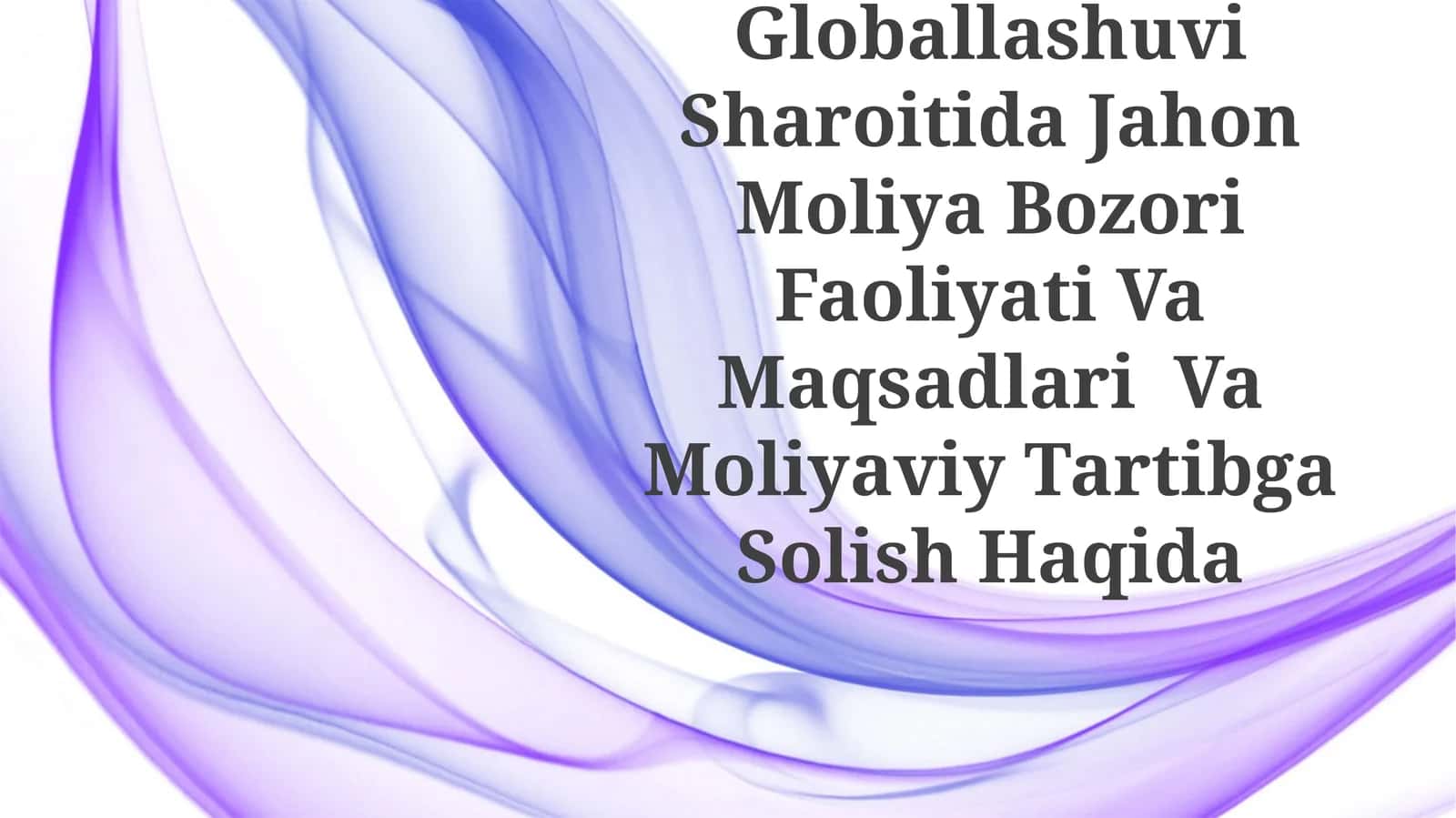 Jahon Iqtisodiyotining Globallashuvi Sharoitida Jahon Moliya Bozori Faoliyati Va Maqsadlari Va Moliyaviy Tartibga Solish Haqida