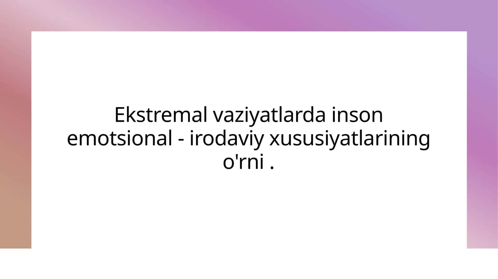 Ekstremal vaziyatlarda inson emotsional - irodaviy xususiyatlarining o'rni .