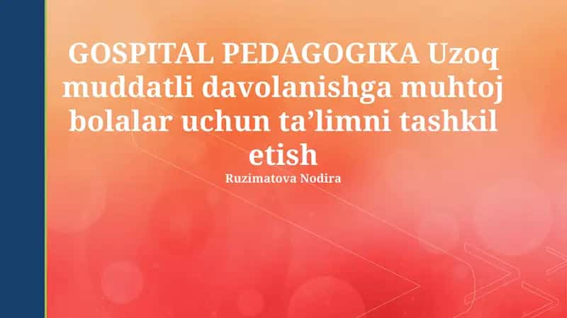 GOSPITAL PEDAGOGIKA Uzoq muddatli davolanishga muhtoj bolalar uchun ta’limni tashkil etish