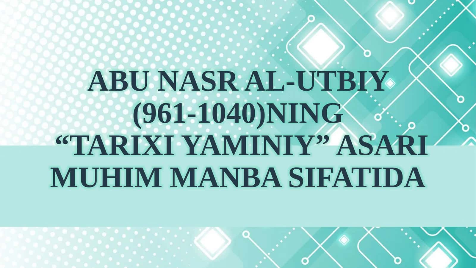 Abu Nasr al-Utbiy (961-1040)ning “Tarixi Yaminiy” asari muhim manba sifatida