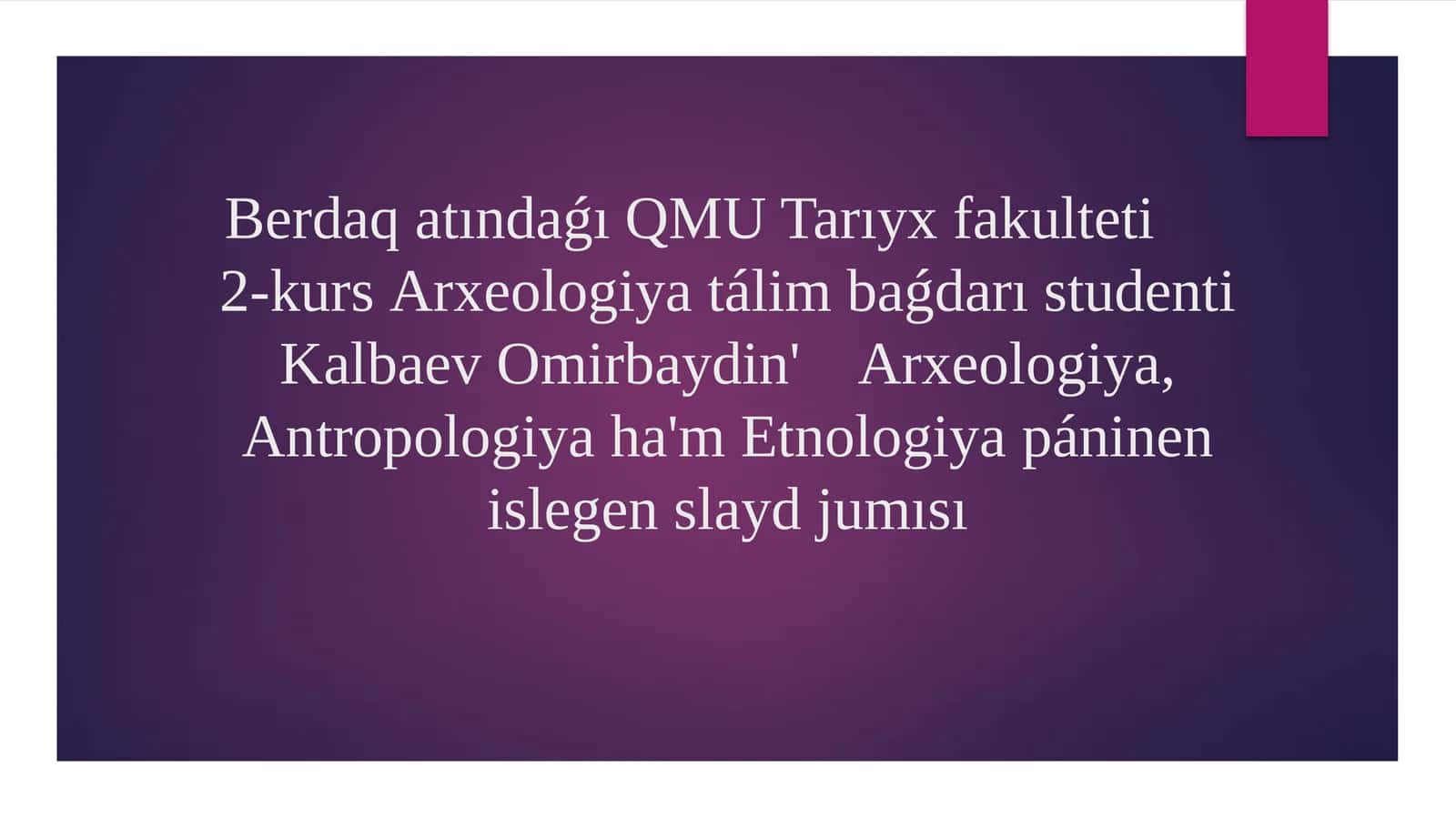 Arxeologiya, Antropologiya hám Etnologiya páninen islegen slayd jumısı