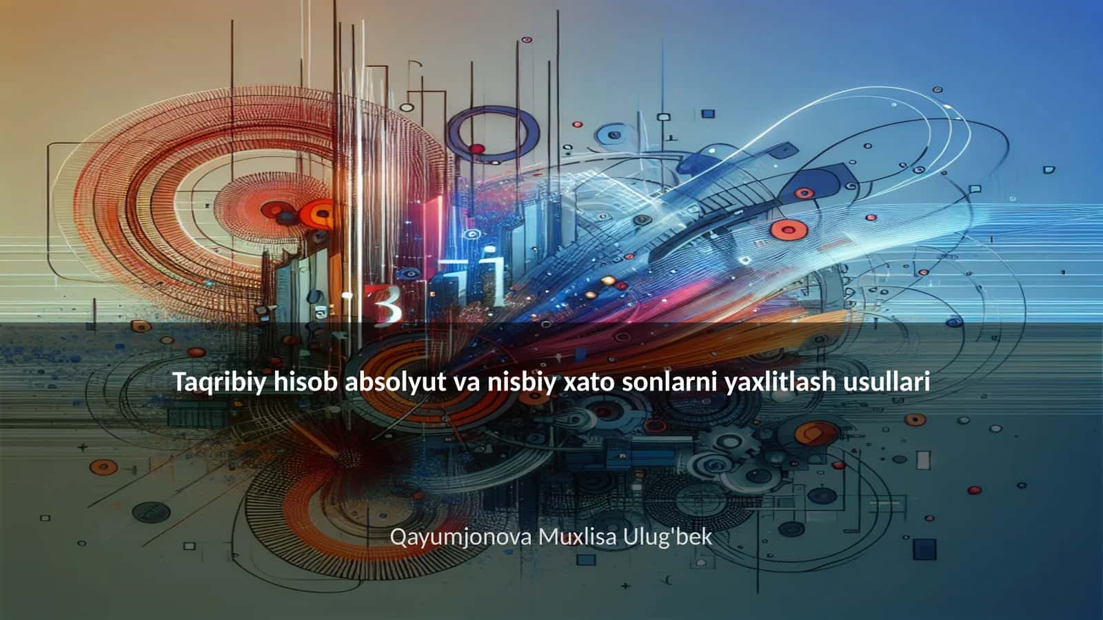 Taqribiy hisob absolyut va nisbiy xato sonlarni yaxlitlash usullari