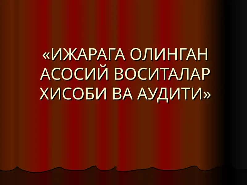 Ижарага олинган асосий воситалар хисоби ва аудити