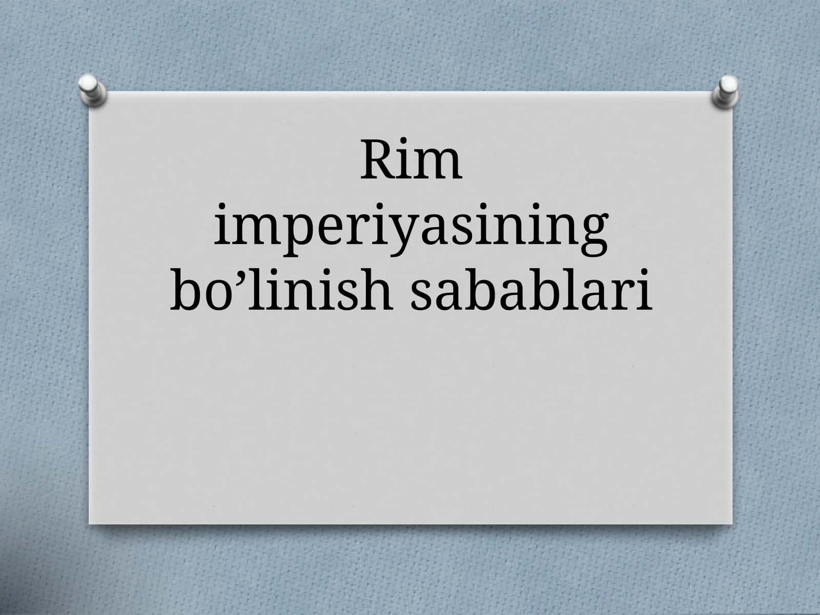 Rim imperiyasining bo’linish sabablari