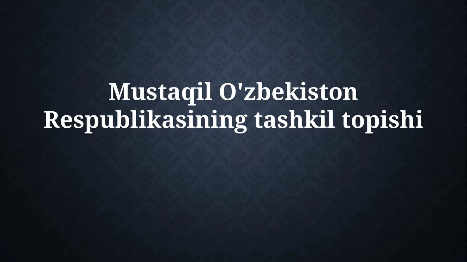 Mustaqil O'zbekiston Respublikasining tashkil topishi