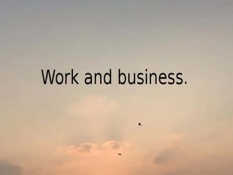 Work and business.