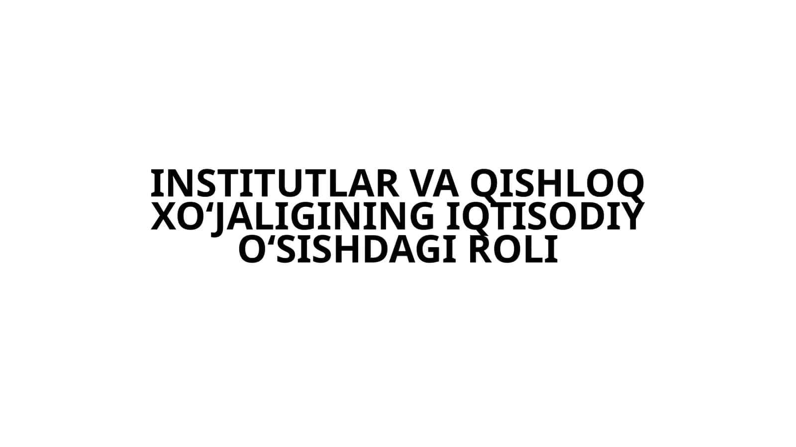 INSTITUTLAR VA QISHLOQ XO‘JALIGINING IQTISODIY O‘SISHDAGI ROLI