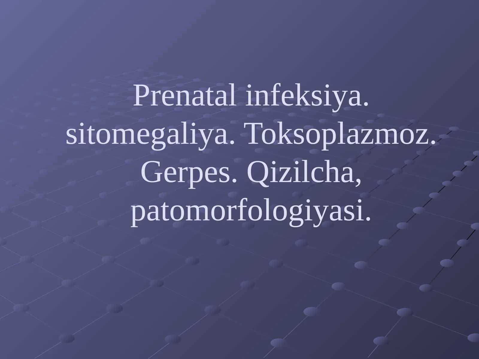 Prenatal infeksiya. sitomegaliya. Toksoplazmoz. Gerpes. Qizilcha, patomorfologiyasi.