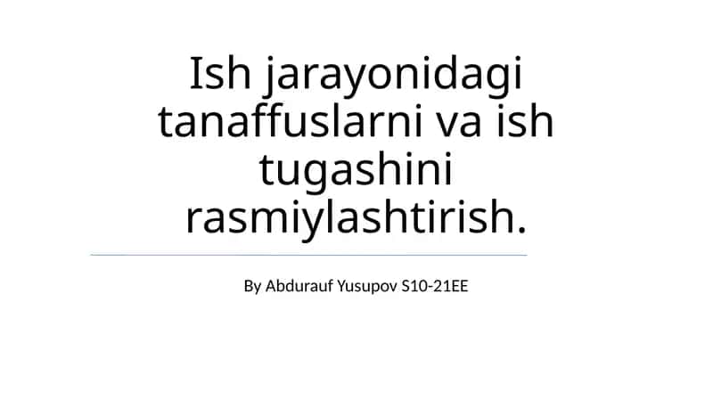 Ish jarayonidagi tanaffuslarni va ish tugashini rasmiylashtirish