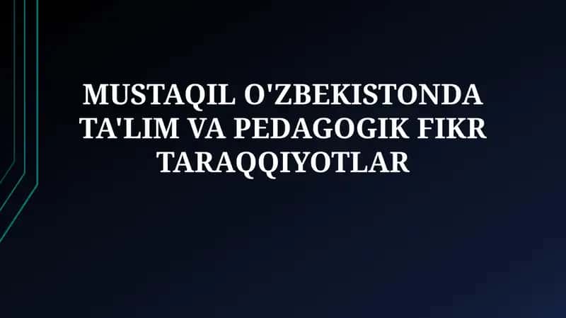 Mustaqil O'zbekistonda Ta'lim va Pedagogik Fikrtaraqqiyotlar