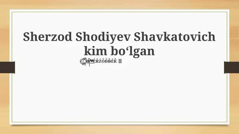 Sherzod Shodiyev Shavkatovich kim boʻlgan