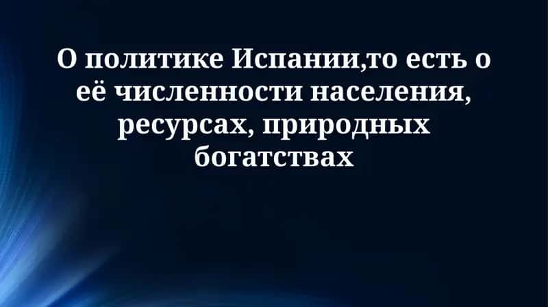 О политике Испании,то есть о её численности населения, ресурсах, природных богатствах