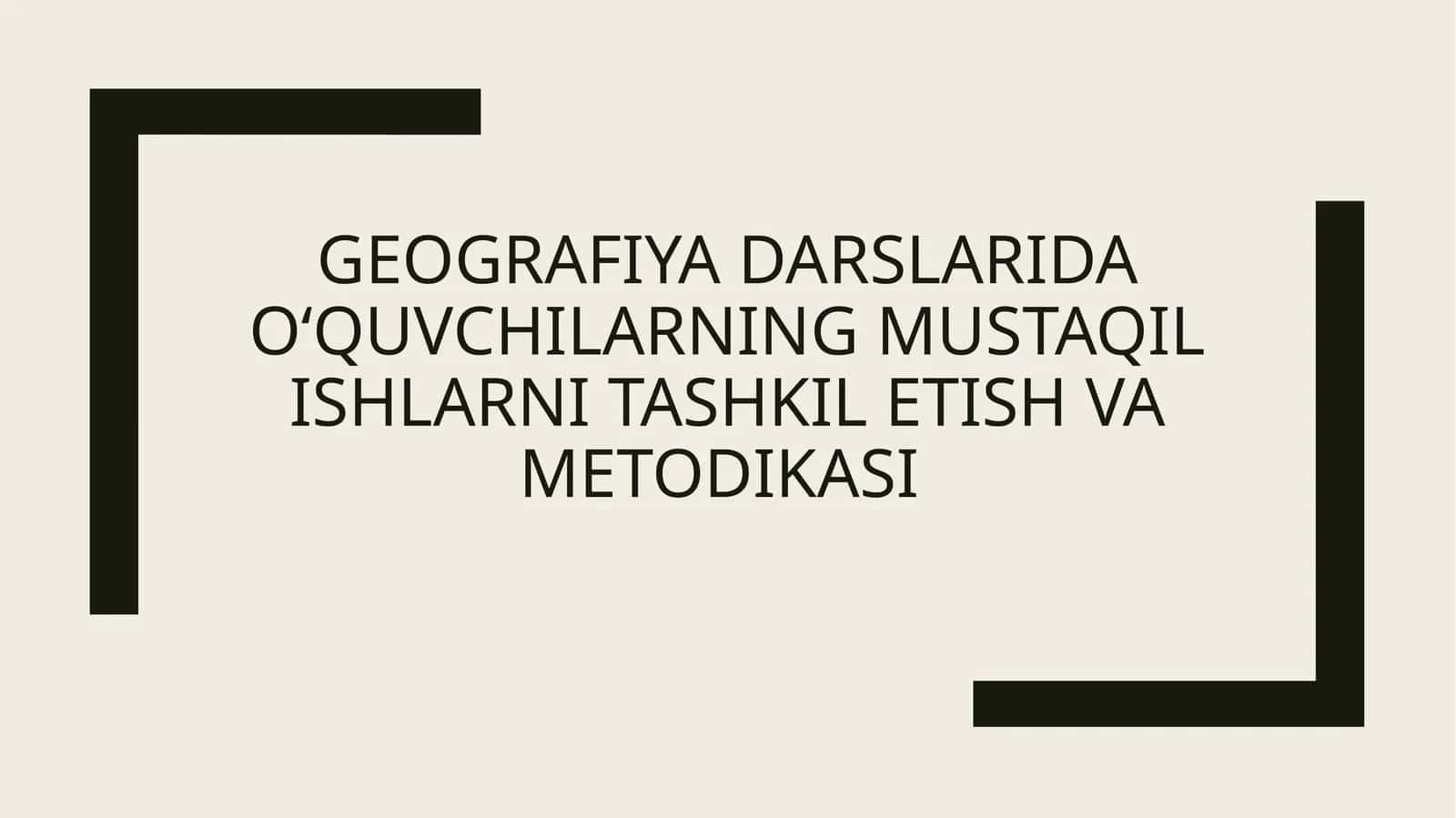 Geografiya darslaridaoʻquvchilarningmustaqil ishlarni tashkil etish va metodikasi