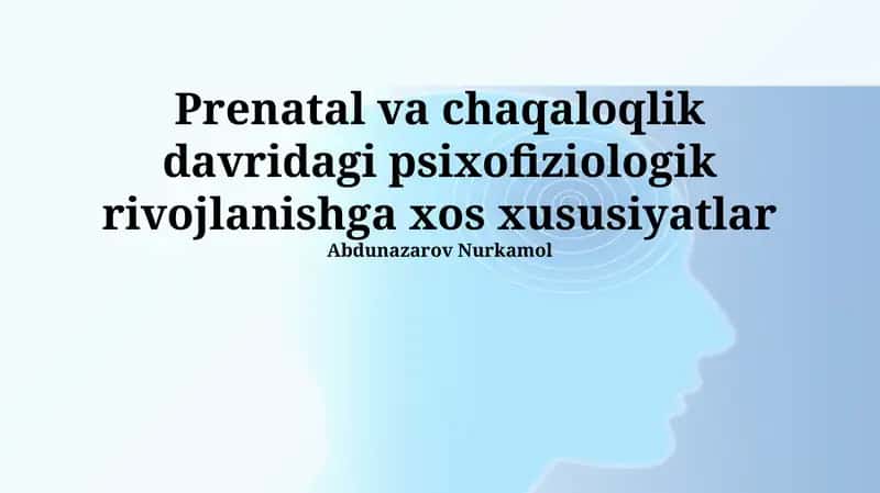 Prenatal va chaqaloqlik davridagi psixofiziologik rivojlanishga xos xususiyatlar