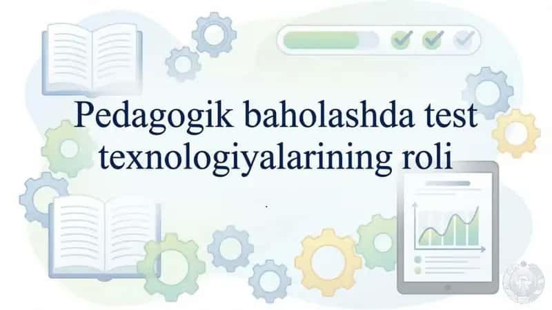 Pedagogik baholashda test texnologiyalarini roli