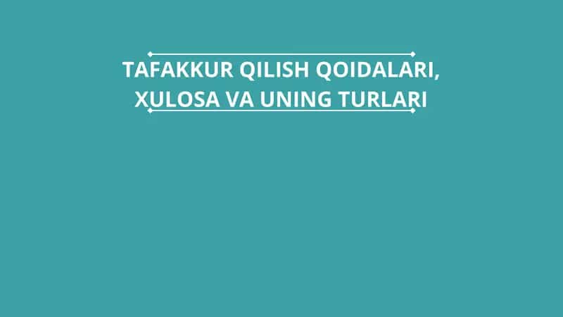 TAFAKKUR QILISH QOIDALARI, XULOSA VA UNING TURLARI