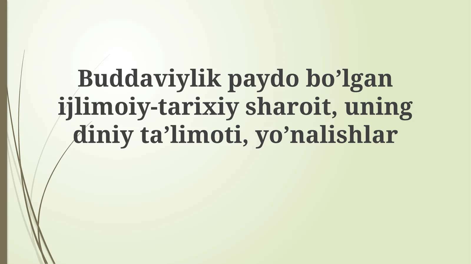 Buddaviylik paydo bo’lgani jilmoiy-tarixiy sharoit, uning diniy ta’limoti, yo’nalishlar