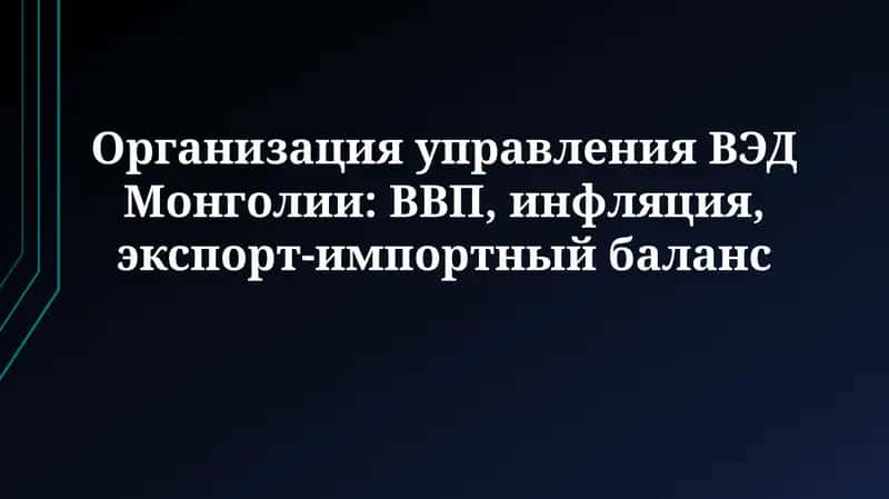 Организация управления ВЭД Монголии: ВВП, инфляция,экспорт-импортныйбаланс