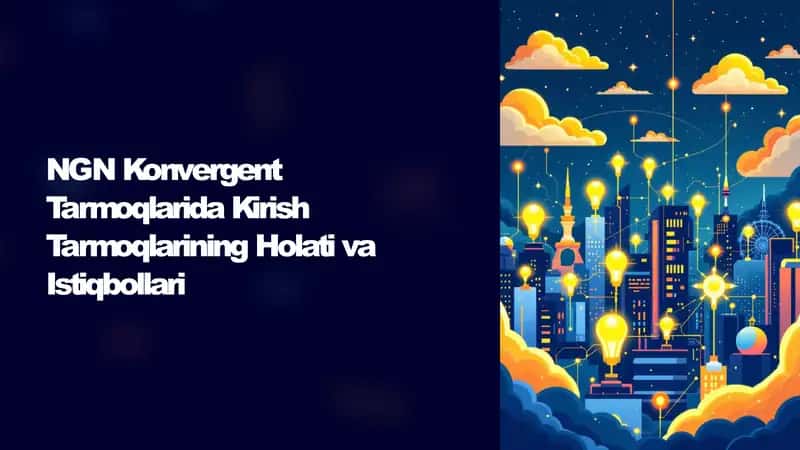 NGN Konvergent Tarmoqlarida Kirish Tarmoqlarining Holati va Istiqbollari