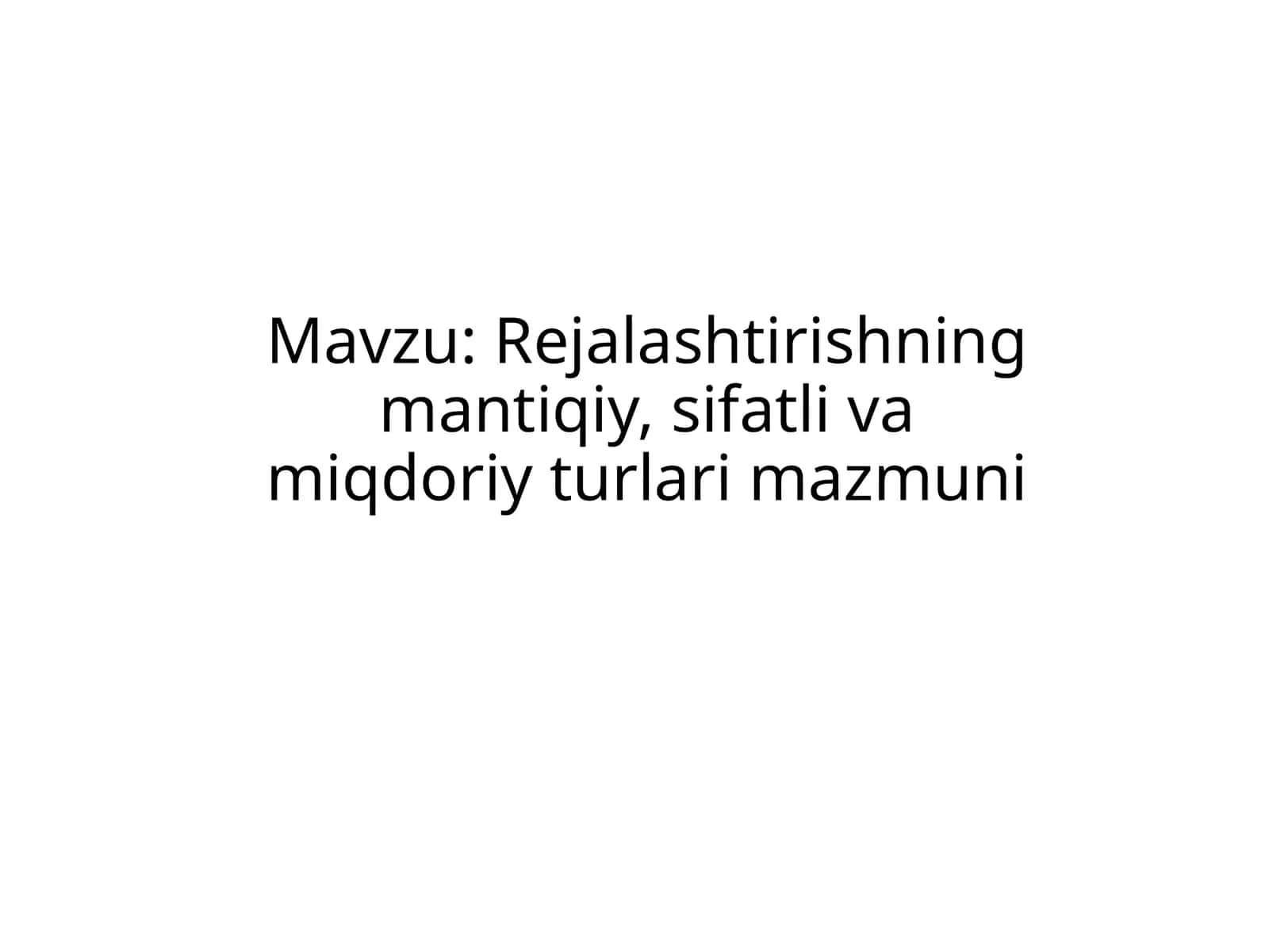 Rejalashtirishning mantiqiy, sifatli va miqdoriy turlari mazmuni