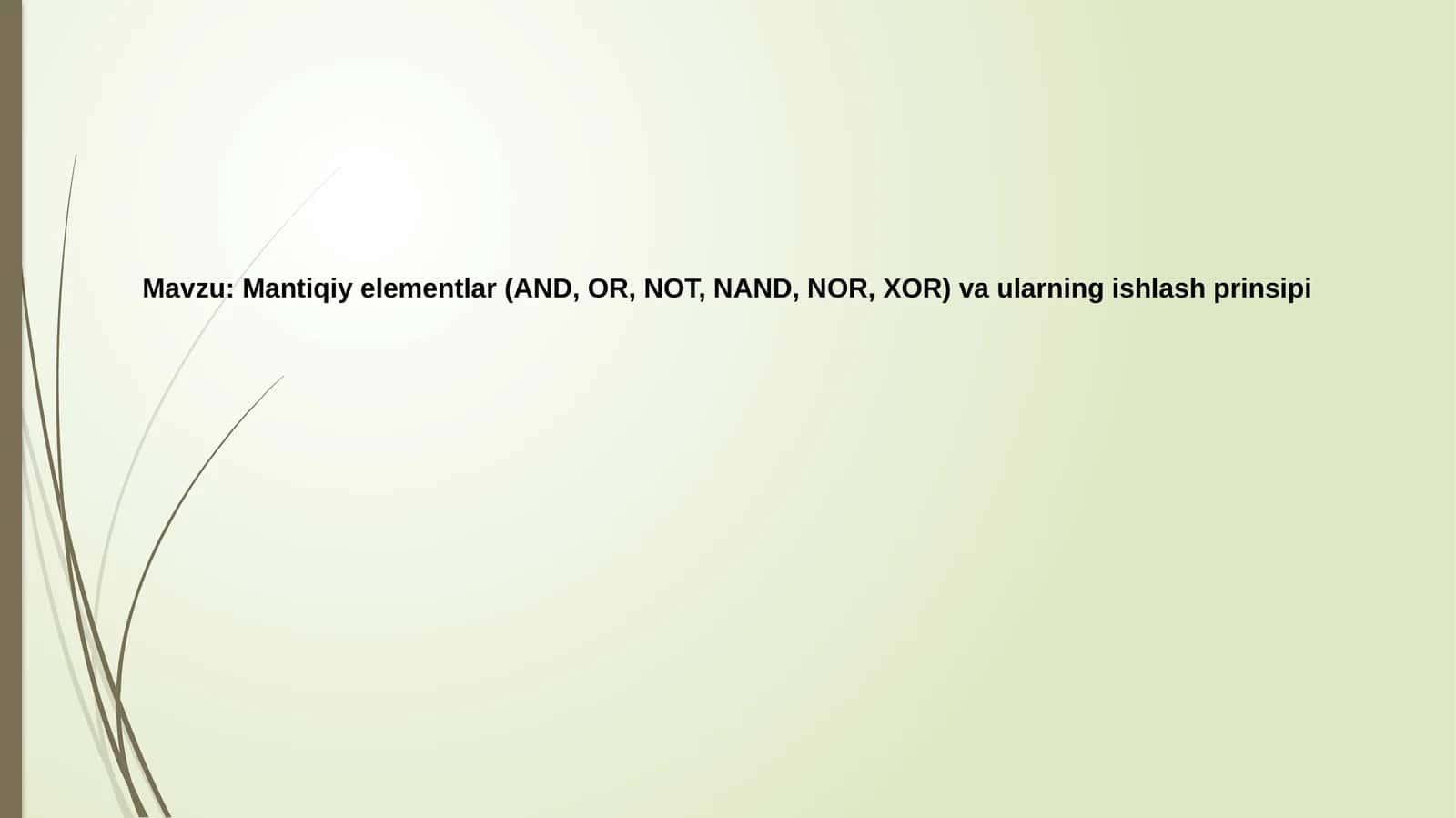 Mantiqiy elementlar(AND, OR, NOT, NAND, NOR, XOR)vaularningishlashprinsipi
