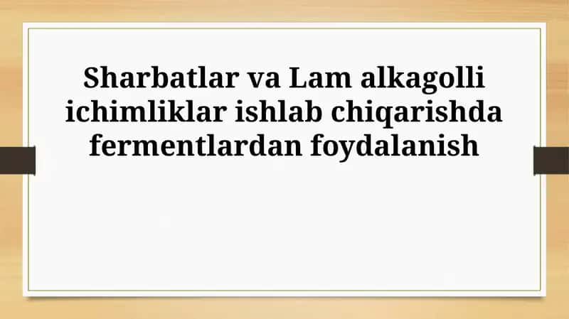 Sharbatlar va Lam alkagolli ichimliklar ishlab chiqarishda fermentlardan foydalanish