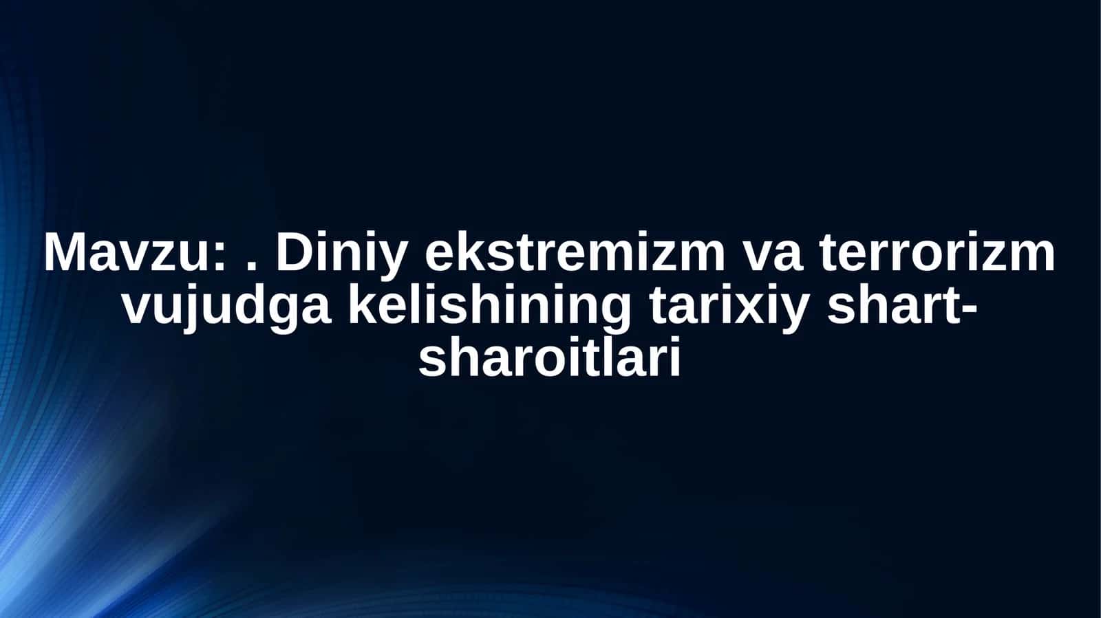 Diniy ekstremizm va terrorizm vujudga kelishining tarixiy shart-sharoitlari